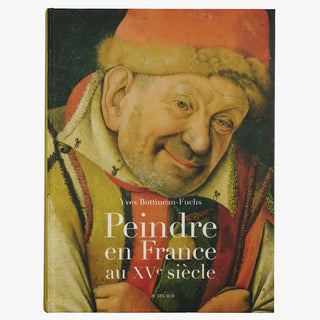 BOTTINEAU-FUCHS, Yves (1939- ). Peindre en France au XVe siècle (Actes Sud, Arles, 2006).