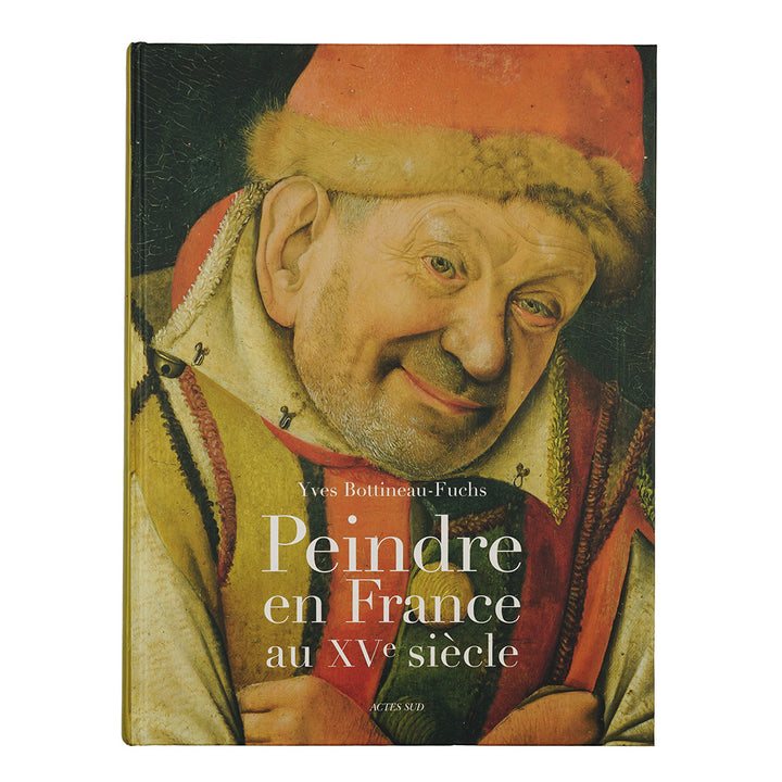 BOTTINEAU-FUCHS, Yves (1939- ). Peindre en France au XVe siècle (Actes Sud, Arles, 2006).