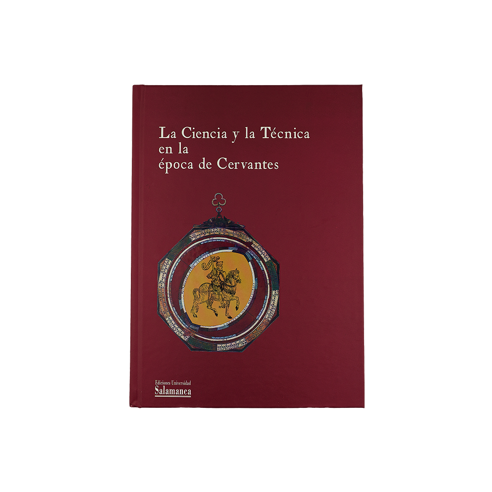 UNIVERSIDAD DE SALAMANCA. La ciencia y la técnica en la época de Cervantes: libros científicos y técnicos de la Biblioteca General Universitaria de Salamanca (Ediciones Universidad de Salamanca / Centro de Investigaciones Lingüísticas, Salamanca, 2005).