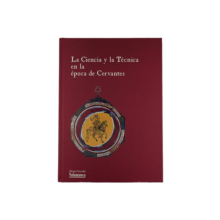 UNIVERSIDAD DE SALAMANCA. La ciencia y la técnica en la época de Cervantes: libros científicos y técnicos de la Biblioteca General Universitaria de Salamanca (Ediciones Universidad de Salamanca / Centro de Investigaciones Lingüísticas, Salamanca, 2005).